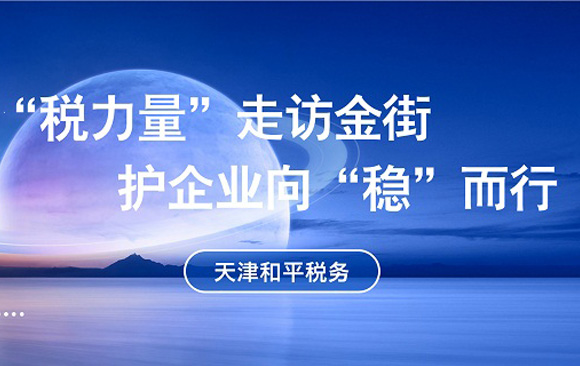 天津和平税务：“税力量”走访金街 护企业向“稳”而行