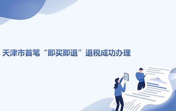 天津市首笔“即买即退”退税成功办理