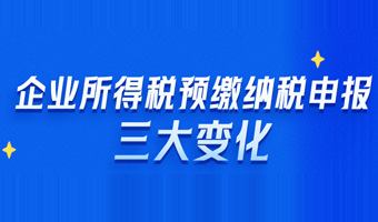 关注!企业所得税预缴申报有三大变化